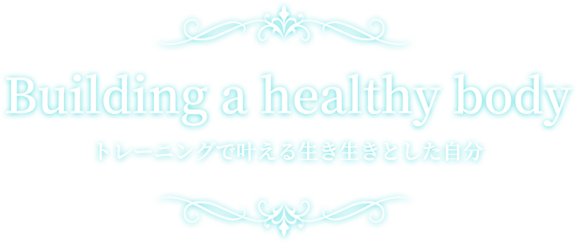 Building a healthy body トレーニングで叶える生き生きとした自分